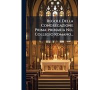 Regole Della Congregazione Prima-primaria Nel Collegio Romano...