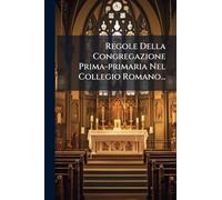 Regole Della Congregazione Prima-primaria Nel Collegio Romano...
