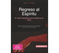 Regreso al Espíritu: El Viaje Chamánico para Restaurar el Alma