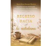 Regreso hacia lo cotidiano: Pequeñas acciones diarias para caminar hacia una vida más consciente