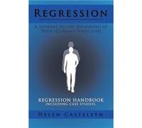 Regression A Journey to the Beginning of Your CurrentPast Life Regression Handbook Including Case Studies. - Helen Casteleyn - Author Solutions Inc - Livr Helen CasteleynHelen Casteleyn (Auteur)