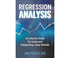 Regression Analysis: An Intuitive Guide for Using and Interpreting Linear Models