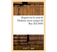 Regrets sur la mort de Madame soeur unique du Roy - Collectif - Hachette Bnf - broché - Livre