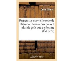 Regrets sur ma vieille robe de chambre. Avis à ceux qui ont plus de goût que de fortune Denis Diderot (Auteur), Voltaire (Auteur)