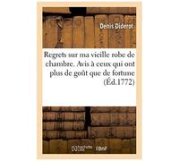 Regrets Sur Ma Vieille Robe De Chambre. Avis À Ceux Qui Ont Plus De Goût Que De Fortune: Suivi D'une Lettre De M. De Voltaire, Sur Un Écrit Anonyme (French Edition)
