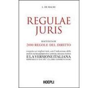 Regulae Juris. Raccolta Di 2000 Regole Del Diritto, Eseguita Sui Migliori Testi, Con L'indicazione Delle Fonti, Schiarimenti, Capitoli Riassuntivi...