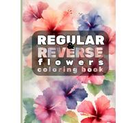 REGULAR & REVERSE Flowers Coloring Book: Relax your mind- Colorful and B&W designs for you to trace and paint
