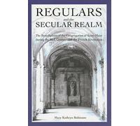 Regulars and the Secular Realm: The Benedictines of the Congregation of Saint-Maur in Upper normandy During the Eighteenth Century and the French Revolution