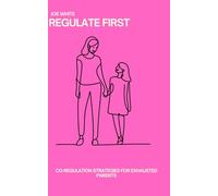 Regulate First: Co-Regulation Strategies for Exhausted Parents: A practical guide to co-regulation and emotional safety, with scripts, routines, and non-punitive approaches.