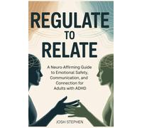 Regulate to Relate: A Neuroaffirming Guide to Emotional Safety, Communication, and Connection for Adults with ADHD