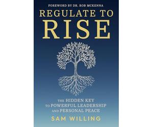 Regulate to Rise: The Hidden Key to Powerful Leadership and Personal Peace
