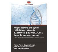Régulateurs du cycle cellulaire : rôle de p16INK4a p21Waf1/CIP1 dans le cancer buccal: ...de la recherche fondamentale à la pratique clinique