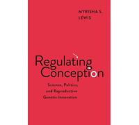 Regulating Conception: Science, Politics, and Reproductive Genetic Innovation