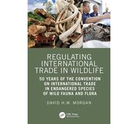 Regulating International Trade in Wildlife 50 Years of the Convention on International Trade in Endangered Species of Wild Fauna and Flora - David Morgan - CRC Press - ebook (ePub) - Livre