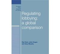 Regulating Lobbying a Global Comparison by Gary Murphy Gary Murphy, Hogan John, Raj Chari (Auteur)