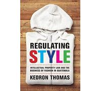 Regulating Style: Intellectual Property Law And The Business Of Fashion In Guatemala