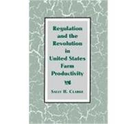 Regulation and the Revolution in United States Farm Productivity, Studies in Economic History and Policy Sally H. Clarke (Auteur)