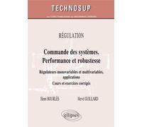 RÉGULATION - Commandes des systèmes performante et robuste - Régulateurs monovariables et multivariables, applications. Cours et exercices corrigés (Niveau C) - Henri Bourlès - Ellipses - broché - Sco