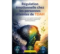 Régulation émotionnelle chez les personnes atteintes de TDAH: Outils pratiques pour apaiser le stress, gérer la surcharge sensorielle et instaurer une stabilité quotidienne