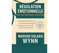 Régulation émotionnelle chez les personnes autistes: Un guide tout en douceur vers le bien-être sensoriel, la sécurité émotionnelle et l'acceptation de soi