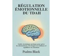 Régulation Émotionnelle Du TDAH: Guide stratégique pratique pour gérer les déclencheurs, développer la résilience et équilibrer les émotions