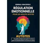 Régulation émotionnelle pour les adultes autistes: Un guide pratique pour gérer le stress, gérer les déclencheurs et trouver le calme