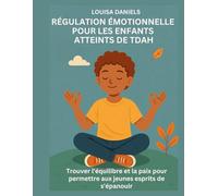 RÉGULATION ÉMOTIONNELLE POUR LES ENFANTS ATTEINTS DE TDAH: Trouver l'équilibre et la paix pour permettre aux jeunes esprits de s'épanouir