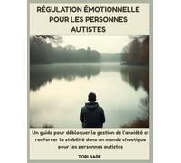 Régulation émotionnelle pour les personnes autistes: Un guide pour débloquer la gestion de l'anxiété et renforcer la stabilité dans un monde chaotique pour les personnes autistes