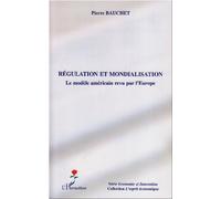 Régulation et mondialisation Le modèle américain revu par l'Europe - Pierre Bauchet - L'harmattan - broché - Etude