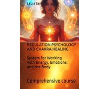REGULATION PSYCHOLOGY AND CHAKRA HEALING: System for Working with Energy, Emotions, and the Body: Comprehensive course