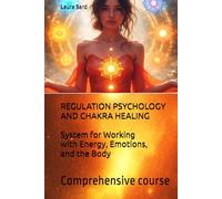 REGULATION PSYCHOLOGY AND CHAKRA HEALING: System for Working with Energy, Emotions, and the Body: Comprehensive course