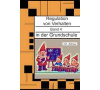 Regulation von Verhalten in der Grundschule - für Eltern, Erzieher, Sozialpädagogen, Lehrkräfte und Studierende: Regulation von Verhalten, Band 4