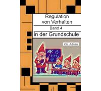 Regulation von Verhalten in der Grundschule - für Eltern, Erzieher, Sozialpädagogen, Lehrkräfte und Studierende: Regulation von Verhalten, Band 4