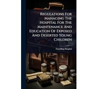 Regulations For Managing The Hospital For The Maintenance And Education Of Exposed And Deserted Young Children