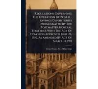 Regulations Governing The Operation Of Postal-Savings Depositories Promulgated By The Postmaster General Together With The Act Of Congress Approved June 25, 1910, As Amended By Act Of March 4, 1911