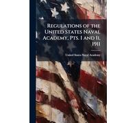 Regulations of the United States Naval Academy, Pts. I and Ii, 1911