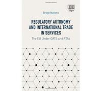 Regulatory Autonomy and International Trade in Services: The EU Under GATTs and RTAs - [Livre en VO] Bregt Natens (Auteur)