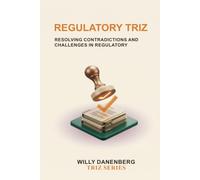 Regulatory TRIZ: A Systematic Framework for Balancing Compliance, Business Objectives, Technology, and Innovation.