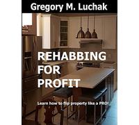 Rehabbing For Profit: Learn How To Flip Property Like A Pro!