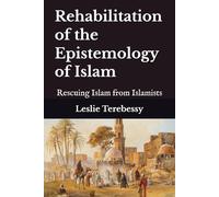 Rehabilitation of the Epistemology of Islam: Rescuing Islam from Islamists