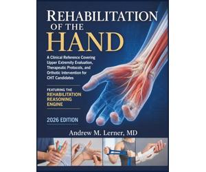 Rehabilitation of the Hand Textbook 2026: A Clinical Reference Covering Upper Extremity Evaluation, Therapeutic Protocols, and Orthotic Intervention for CHT Candidates