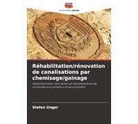 Réhabilitation/rénovation de canalisations par chemisage/gainage: Assainissement, rénovation et remplacement de conduites sous pression et sans pression