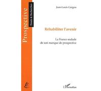 Réhabiliter L'avenir - La France Malade De Son Manque De Prospective | Occasion