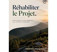 Réhabiliter le Projet: Guide pratique et vision régénérative pour conduire le changement