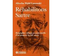 Réhabilitons Sartre - Biographie Critique Et Contextuelle D'un Penseur Du Xxe Siècle
