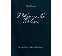 Rehearse the Return: New and Selected Poems for Winter
