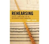 Rehearsing: Critical Connections For The Instrumental Music Conductor (Paperback) John F Colson, (Auteur)