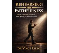 Rehearsing His Faithfulness: How to Strengthen Your Faith While Waiting for Answered Prayer
