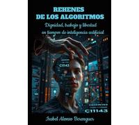 REHENES DE LOS ALGORITMOS: Dignidad, trabajo y libertad en tiempos de inteligencia artificial