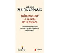 Réhumaniser la société de l'absence: Comment recréer du lien et lutter contre la disparition de l'humain ?